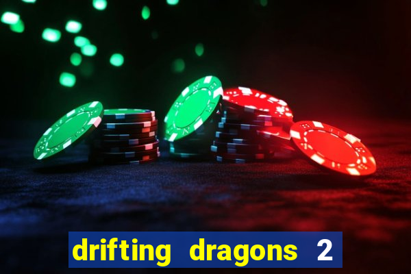 drifting dragons 2 temporada drifting dragons vai ter